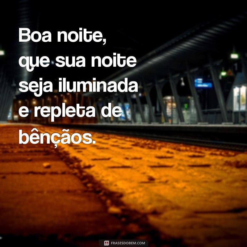 boa noite abençoada para você Boa noite, que sua noite seja iluminada e repleta de bênçãos.