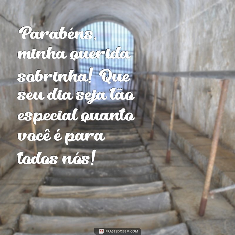 de aniversário para minha sobrinha Parabéns, minha querida sobrinha! Que seu dia seja tão especial quanto você é para todos nós!