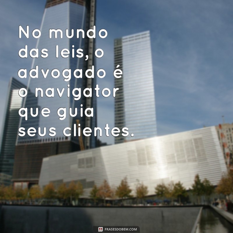 Frases Inspiradoras para Advogados: Sabedoria e Motivação na Advocacia 