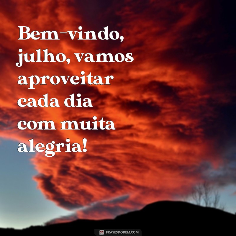 Descubra as melhores frases de boas-vindas para o mês de julho 