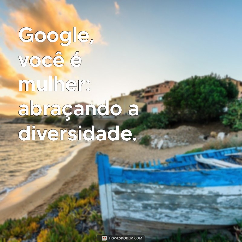 Google: A Influência da Mulher na Era Digital 