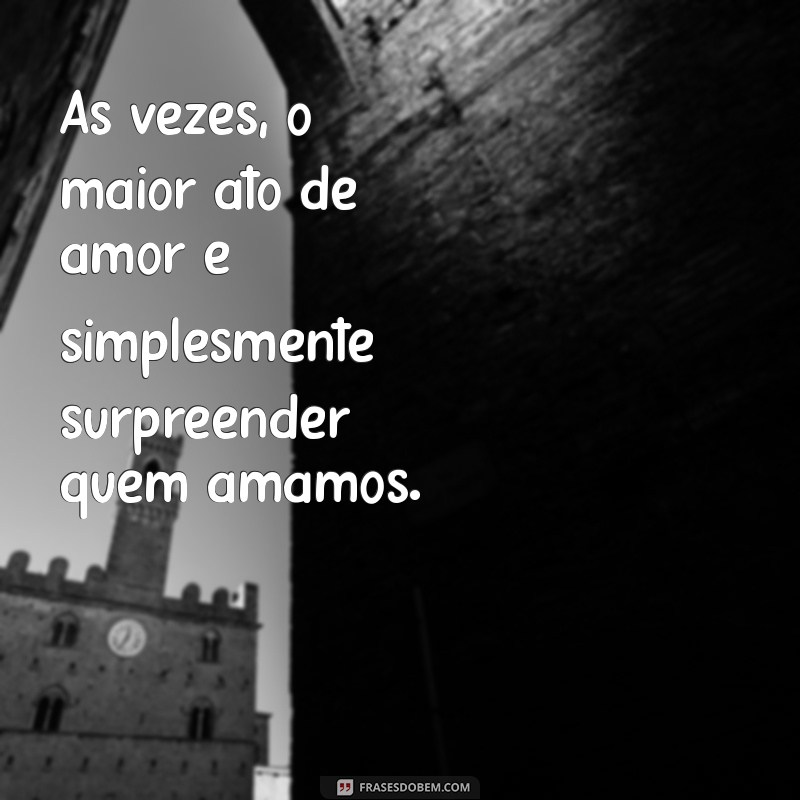 Descubra Frases Incríveis sobre Surpresas de Amor para Encantar seu Coração 