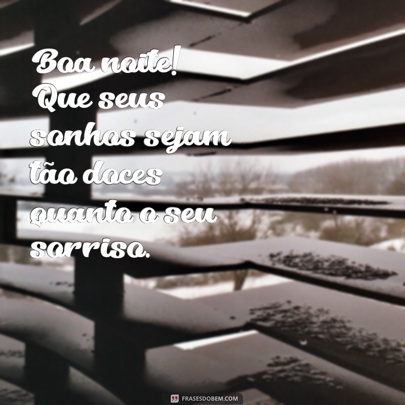 boa joite Boa noite! Que seus sonhos sejam tão doces quanto o seu sorriso.