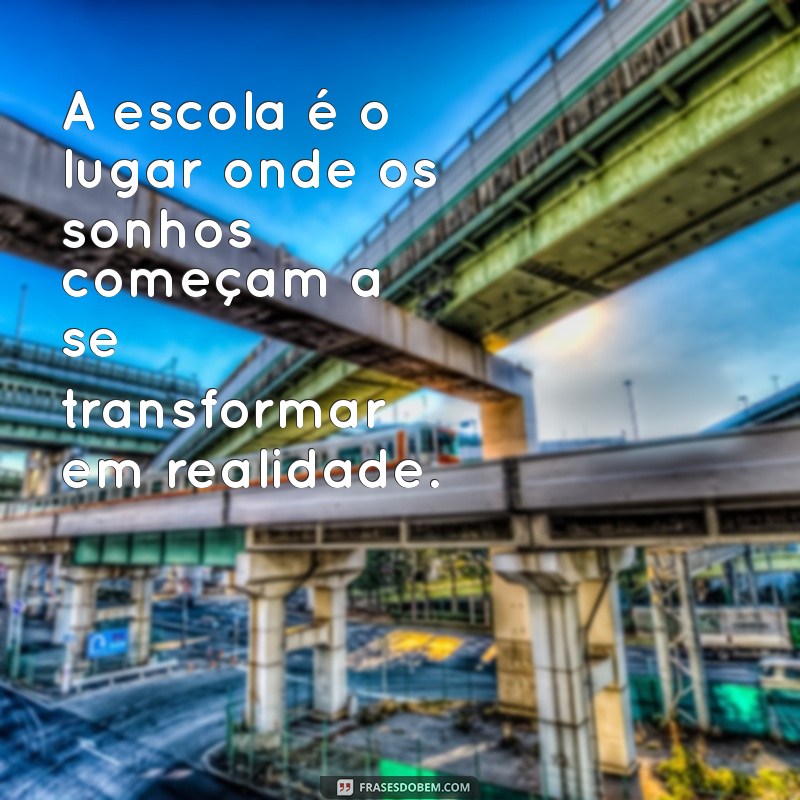 uma frases com a palavra escola A escola é o lugar onde os sonhos começam a se transformar em realidade.