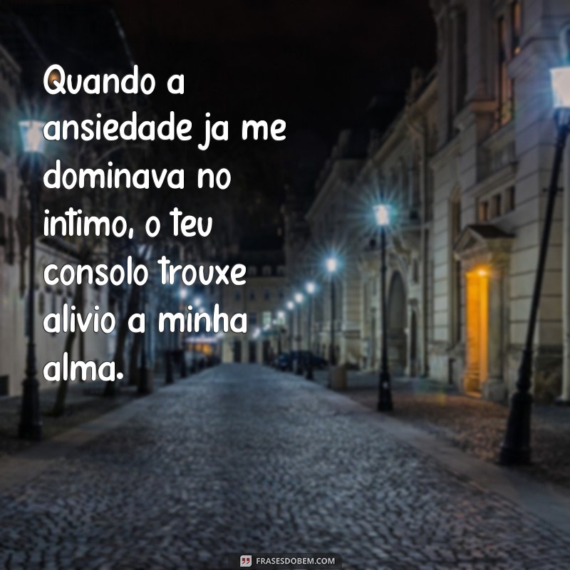 quando a ansiedade já me dominava no íntimo o teu consolo trouxe alívio à minha alma Quando a ansiedade já me dominava no íntimo, o teu consolo trouxe alívio à minha alma.