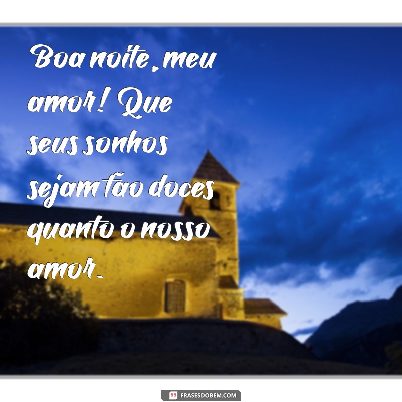 mensagem de boa noite para um amor Boa noite, meu amor! Que seus sonhos sejam tão doces quanto o nosso amor.