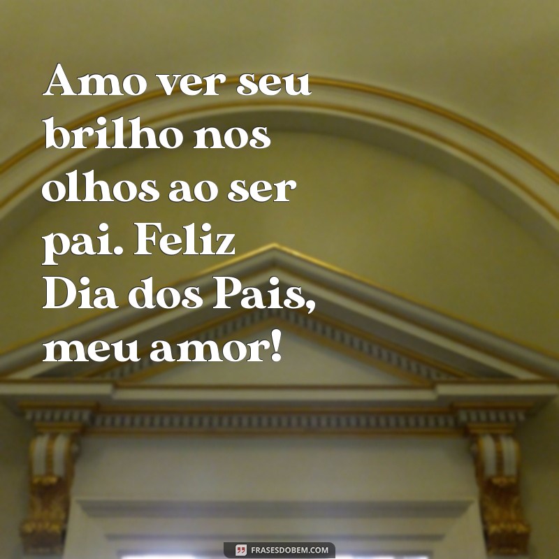 Frases Emocionantes para Celebrar o Dia dos Pais com Seu Marido 