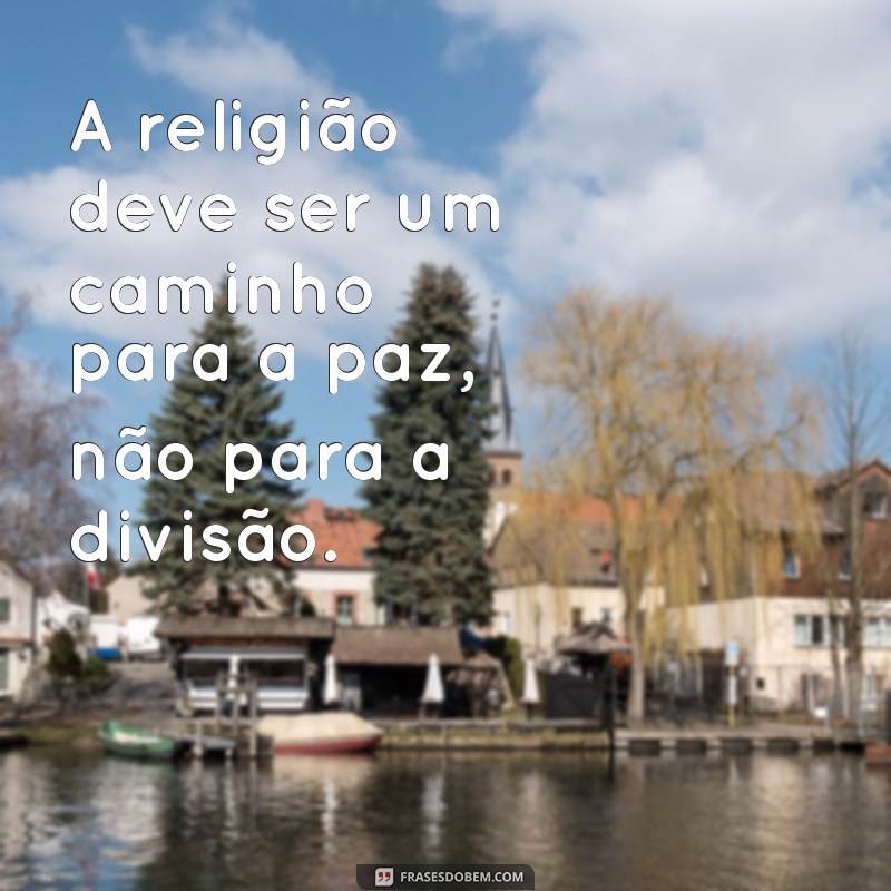 Frases Inspiradoras sobre Diversidade Religiosa: Celebrando a Tolerância e o Respeito 