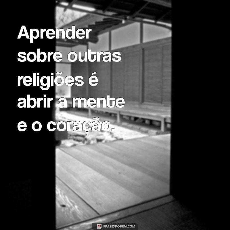 Frases Inspiradoras sobre Diversidade Religiosa: Celebrando a Tolerância e o Respeito 