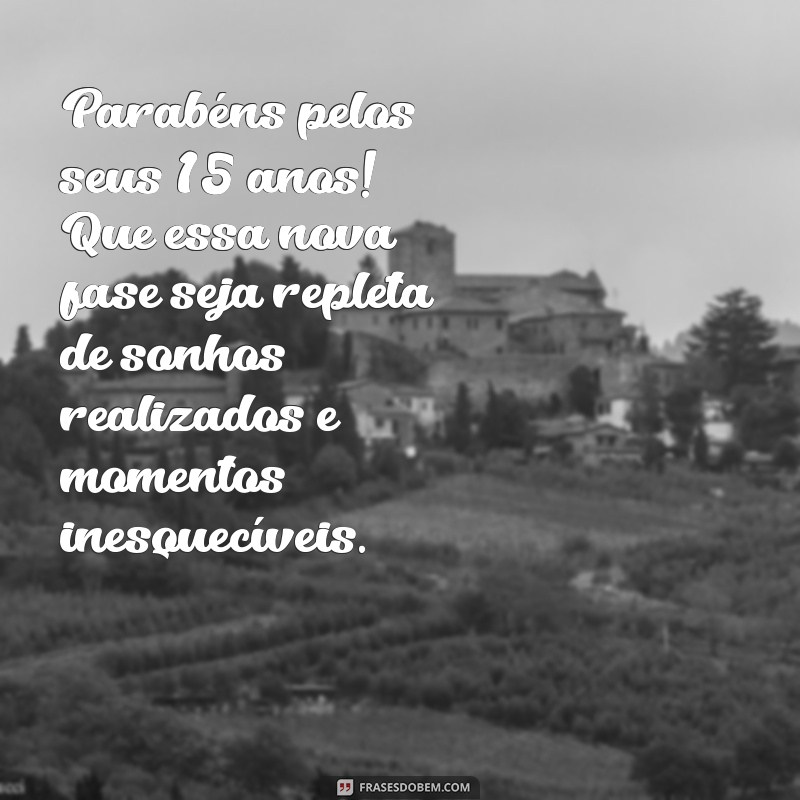 mensagem de aniversário para menina de 15 anos Parabéns pelos seus 15 anos! Que essa nova fase seja repleta de sonhos realizados e momentos inesquecíveis.