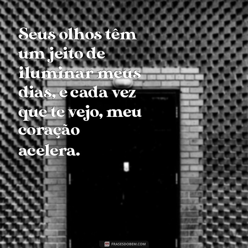 mensagem estou apaixonada por você Seus olhos têm um jeito de iluminar meus dias, e cada vez que te vejo, meu coração acelera.