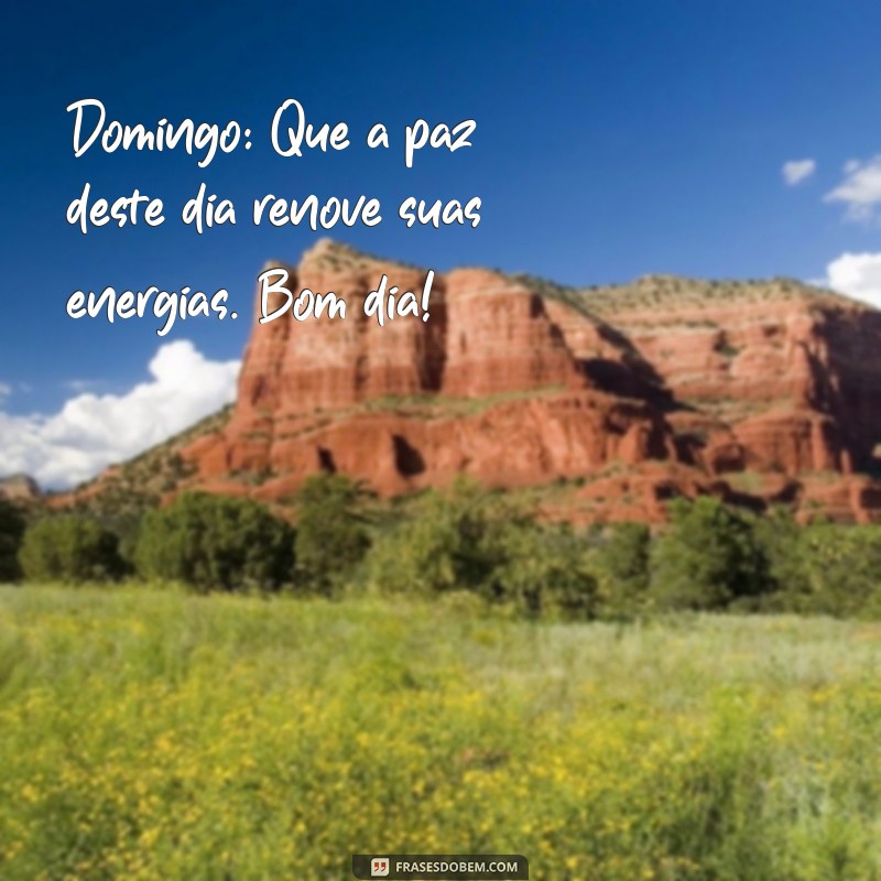 domingo:pwfyypojn2o= mensagem bom dia Domingo: Que a paz deste dia renove suas energias. Bom dia!