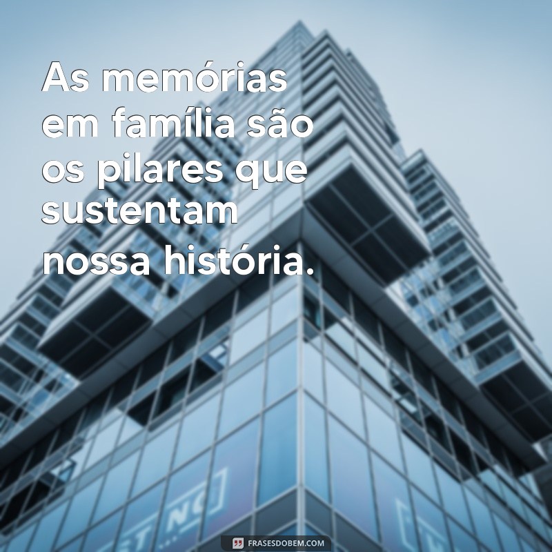 Frases Inspiradoras para Fortalecer os Laços Familiares 