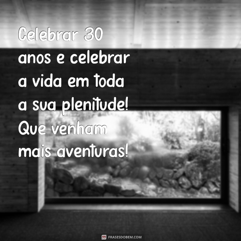 30 Anos: Mensagens Inspiradoras para Celebrar Seu Aniversário 