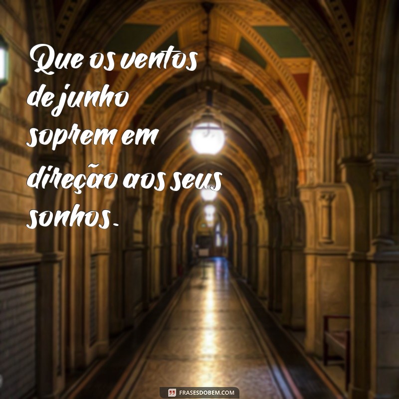 Frases Inspiradoras e Mensagens para Celebrar o Mês de Junho 