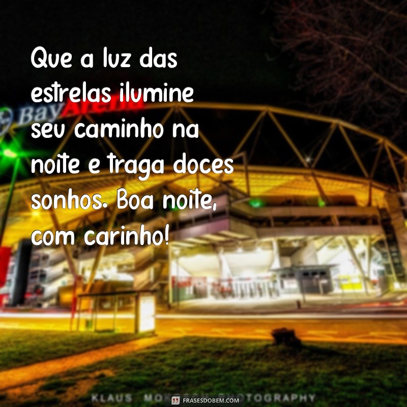 texto de boa noite com carinho Que a luz das estrelas ilumine seu caminho na noite e traga doces sonhos. Boa noite, com carinho!