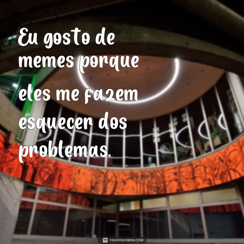 Descubra as melhores frases do meme Eu Gosto e divirta-se! 