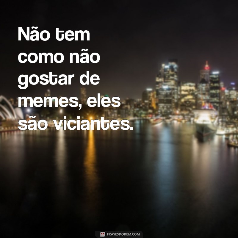 Descubra as melhores frases do meme Eu Gosto e divirta-se! 