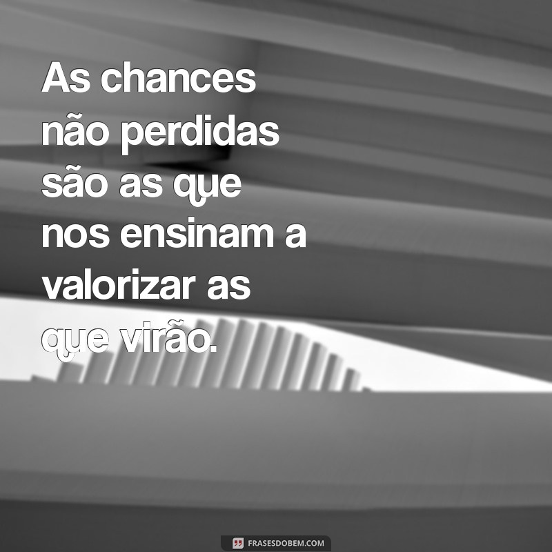 Frases Inspiradoras sobre Oportunidades Perdidas: Aprendizados para o Futuro 