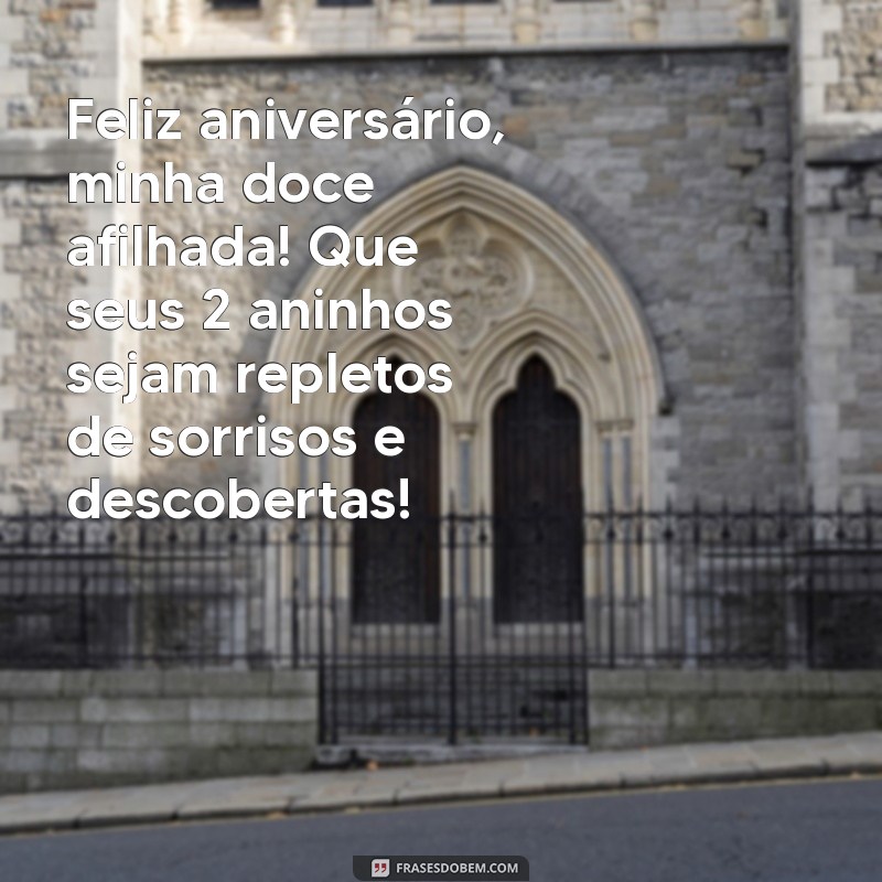 mensagem de aniversário para afilhada 2 anos Feliz aniversário, minha doce afilhada! Que seus 2 aninhos sejam repletos de sorrisos e descobertas!