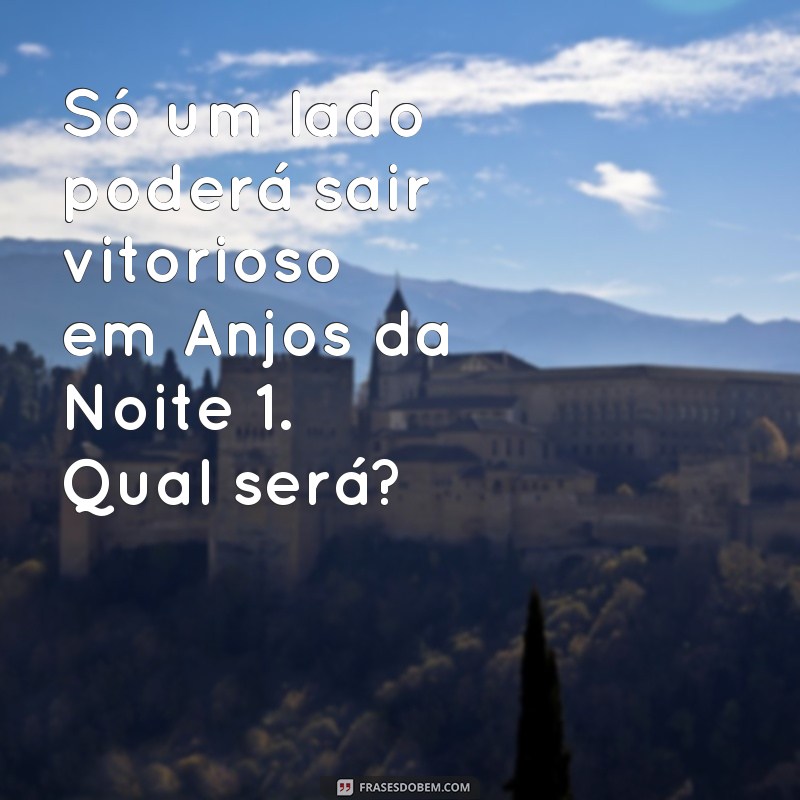 Conheça as melhores frases dos Anjos da Noite 1 que vão te encantar! 