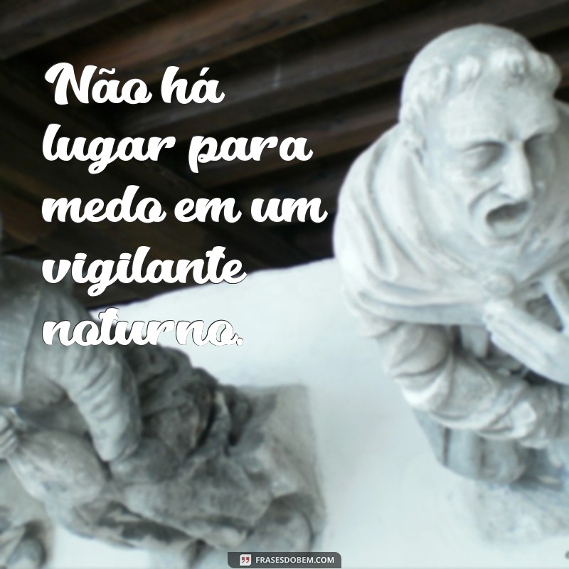 Conheça as melhores frases de vigilante noturno para inspirar sua coragem e dedicação 