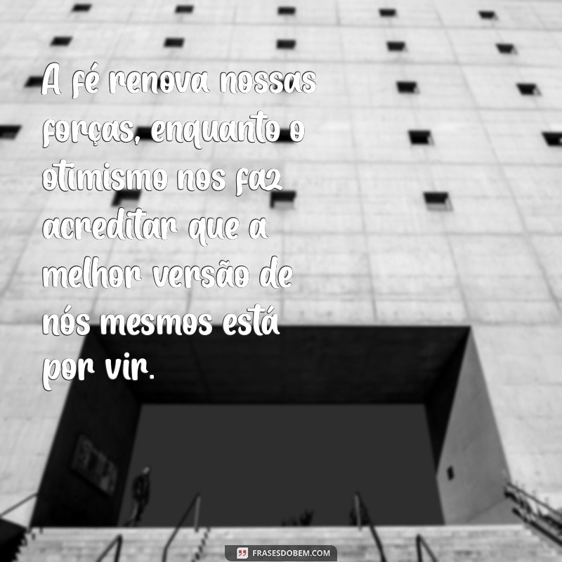 Como a Fé e o Otimismo Transformam sua Vida: Dicas para Cultivar uma Mentalidade Positiva 