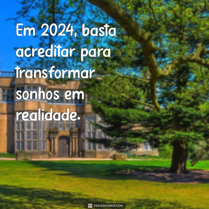 sala do ano que vem Em 2024, basta acreditar para transformar sonhos em realidade.