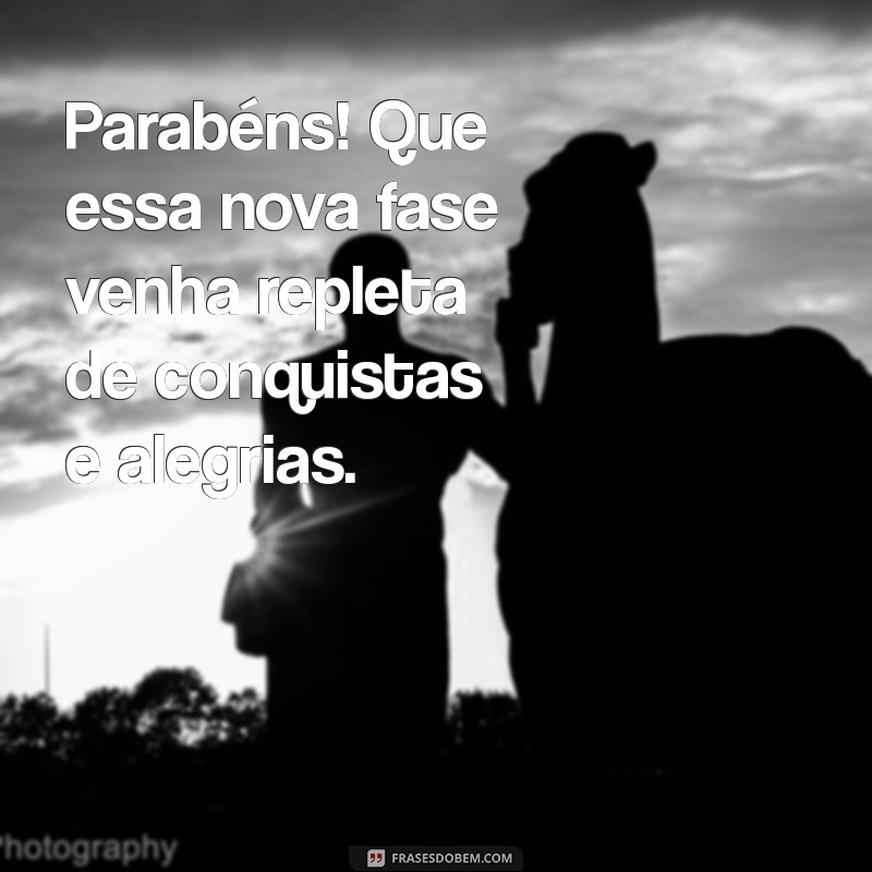 parabend Parabéns! Que essa nova fase venha repleta de conquistas e alegrias.