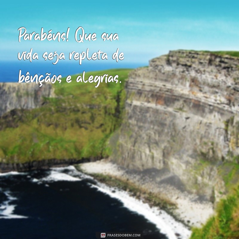 parabéns muitas bênçãos em sua vida Parabéns! Que sua vida seja repleta de bênçãos e alegrias.