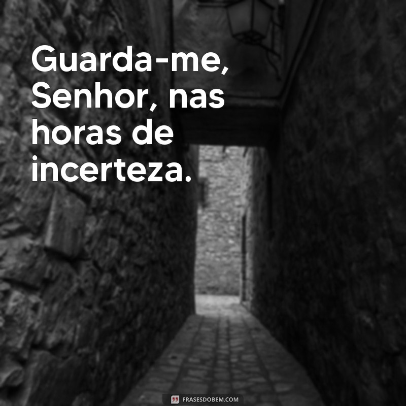 guarda me senhor Guarda-me, Senhor, nas horas de incerteza.