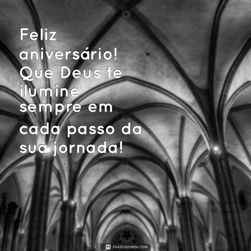 feliz aniversário que deus te ilumine Feliz aniversário! Que Deus te ilumine sempre em cada passo da sua jornada!