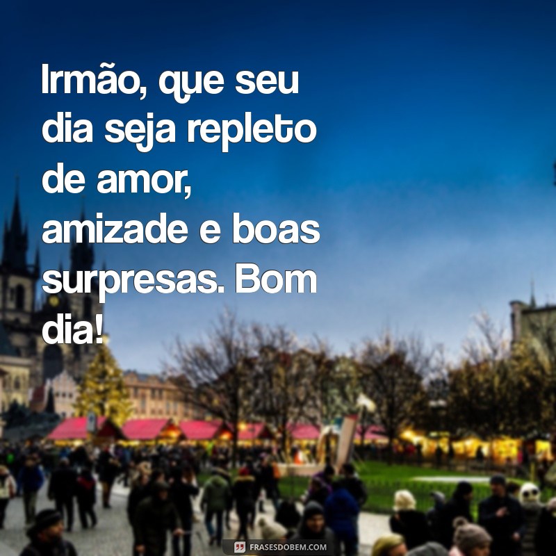 Melhores Mensagens de Bom Dia para Inspirar Seu Irmão 