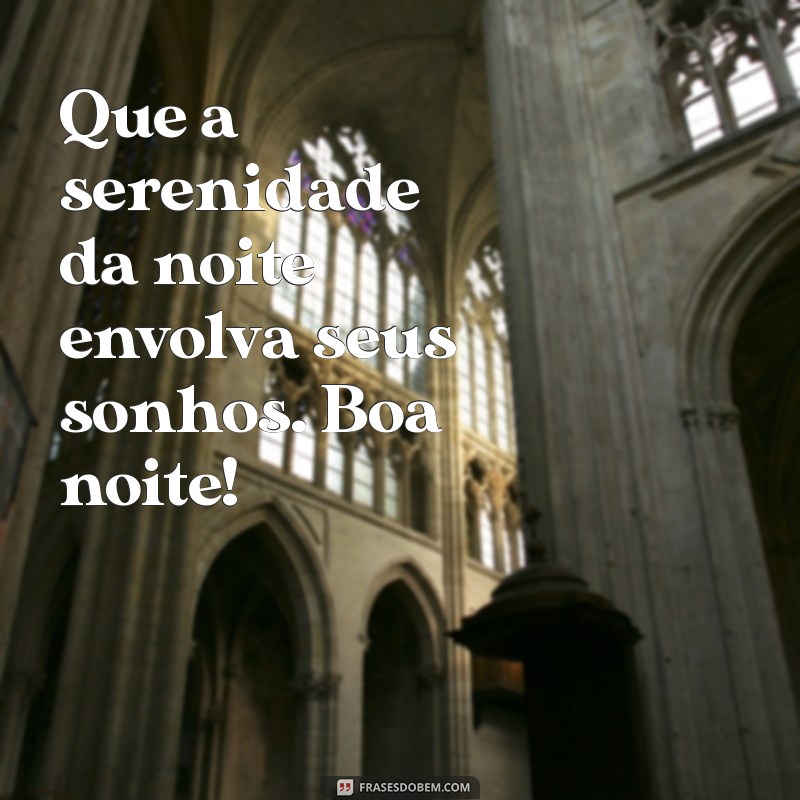 diferente:qqcrxdbjlp4= mensagem de boa noite Que a serenidade da noite envolva seus sonhos. Boa noite!