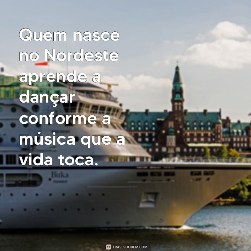 Frases Nordestinas Inspiradoras: Sabedoria e Cultura do Nordeste 