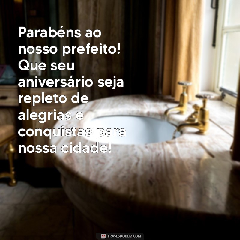 mensagem de aniversário para prefeito Parabéns ao nosso prefeito! Que seu aniversário seja repleto de alegrias e conquistas para nossa cidade!