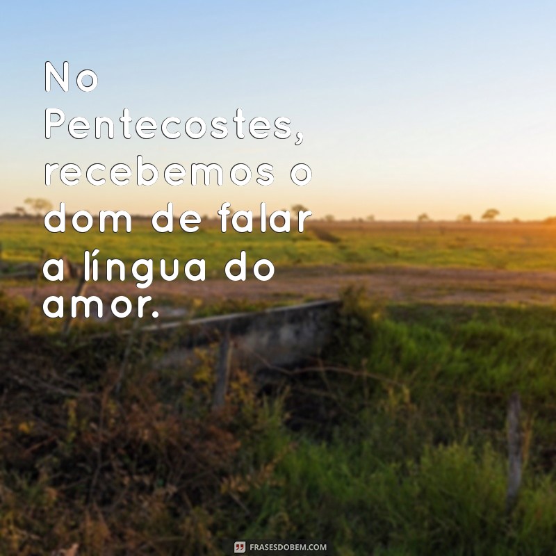 Frases Inspiradoras para Celebrar o Pentecostes: Mensagens de Fé e Esperança 