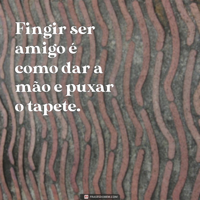 Como Lidar com Pessoas Falsas: Mensagens Impactantes para Cortar Relações Tóxicas 