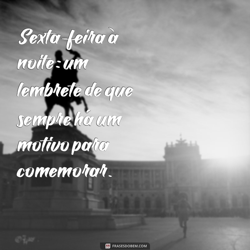 Frases Inspiradoras para a Sexta-Feira à Noite: Celebre o Início do Fim de Semana 