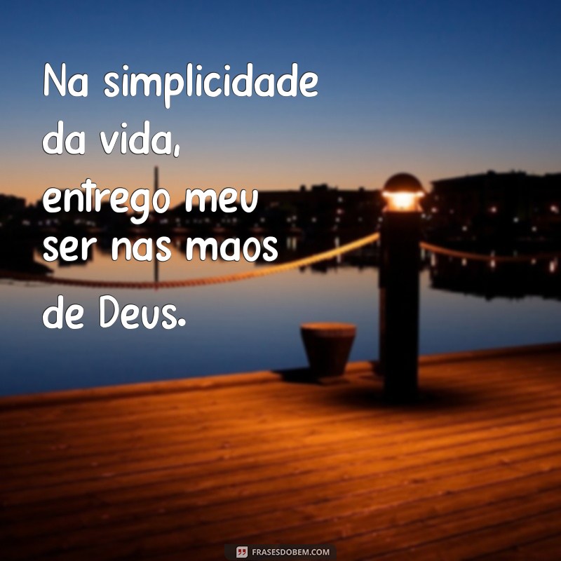 Frases Inspiradoras: Entregando Tudo nas Mãos de Deus 