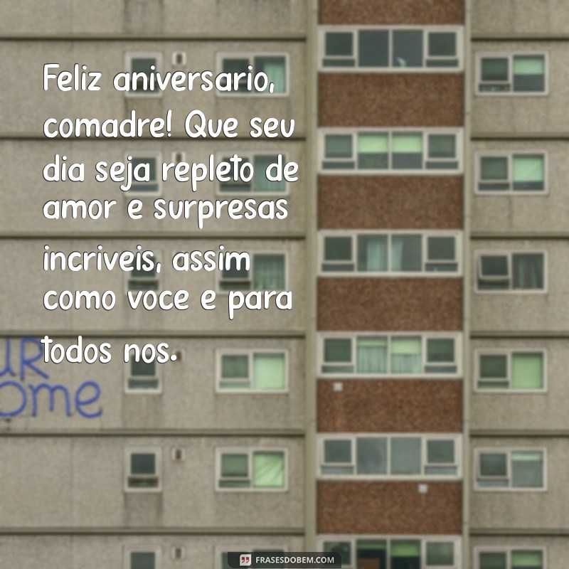 mensagem de aniversário para uma comadre especial Feliz aniversário, comadre! Que seu dia seja repleto de amor e surpresas incríveis, assim como você é para todos nós.