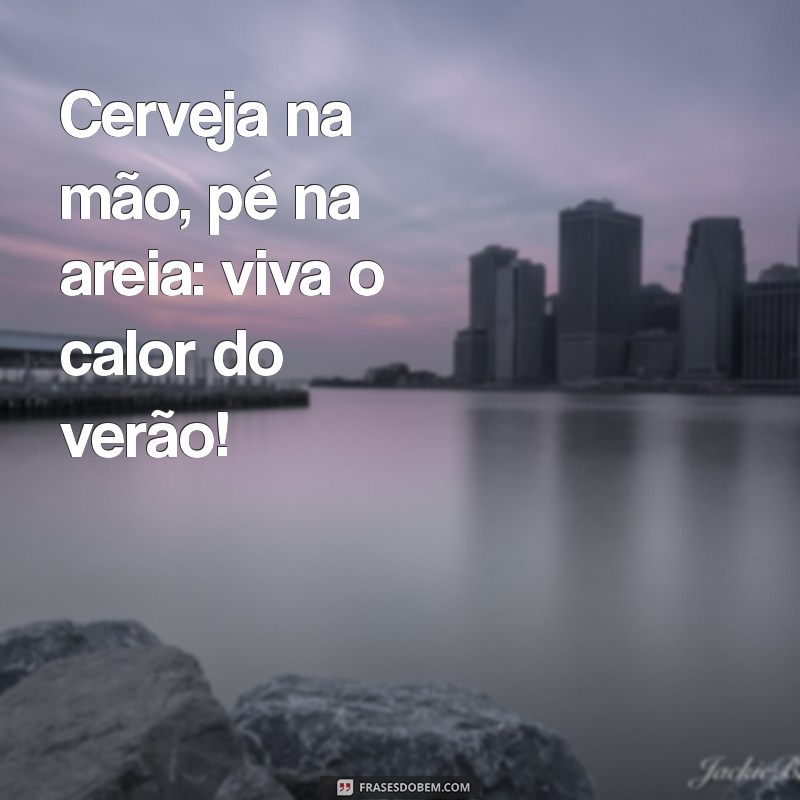 As Melhores Frases para Celebrar o Calor com Cerveja: Dicas e Inspirações 