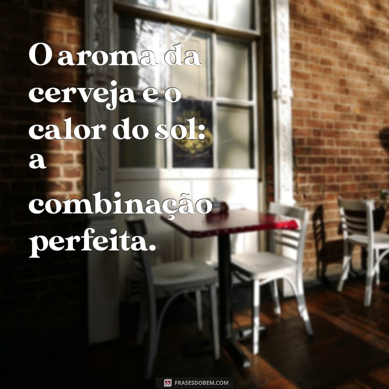 As Melhores Frases para Celebrar o Calor com Cerveja: Dicas e Inspirações 