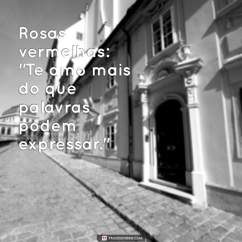 buquê de flores com frases românticas Rosas vermelhas: 