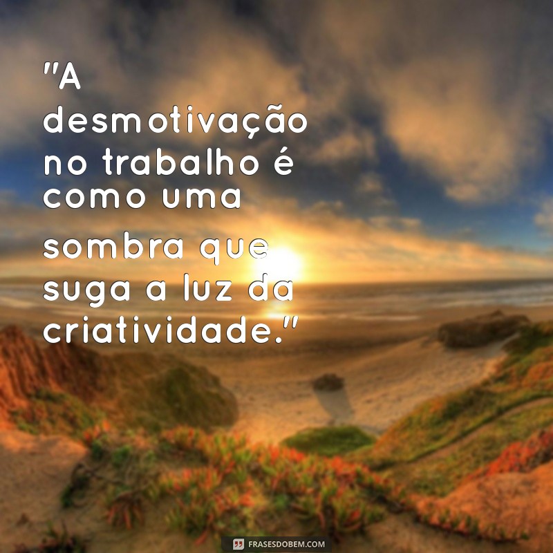 frases sobre desmotivação no trabalho 