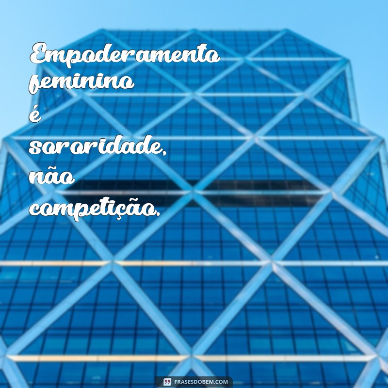 Descubra as melhores frases de empoderamento feminino para se inspirar! 