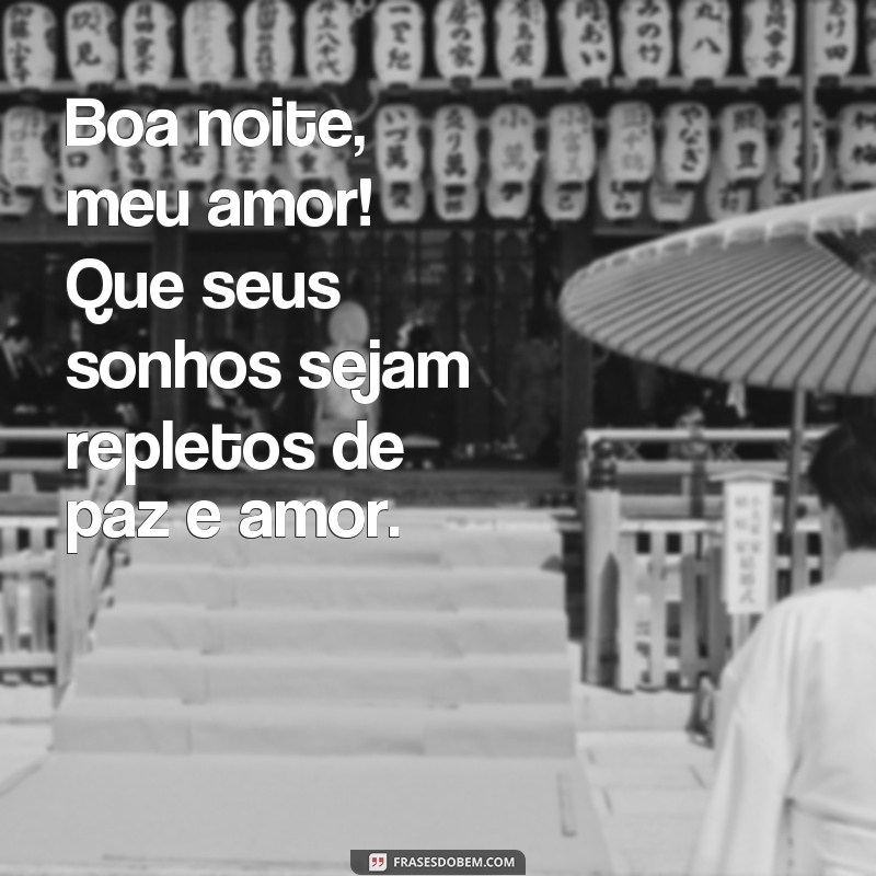 frases fofas de boa noite Boa noite, meu amor! Que seus sonhos sejam repletos de paz e amor.