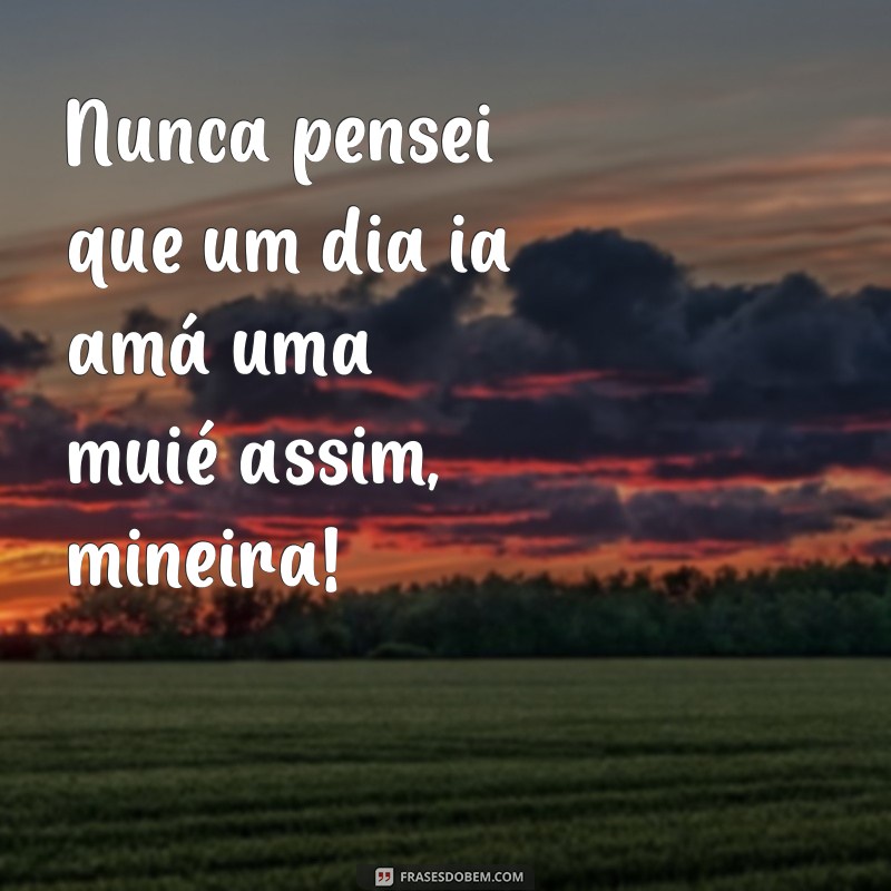 Descubra as melhores frases de amor de um mineiro apaixonado 