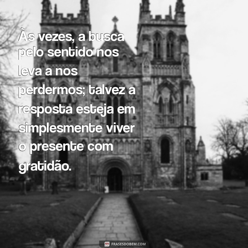 Descubra o Verdadeiro Sentido da Vida: Reflexões Profundas para Transformar sua Perspectiva 