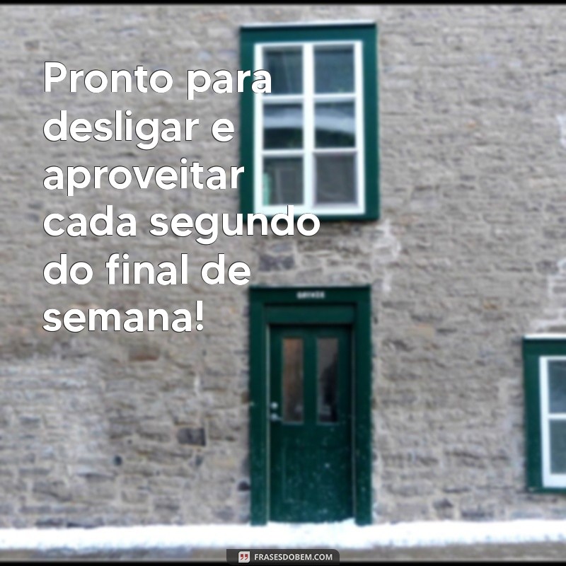 Frases Inspiradoras para Celebrar o Final de Semana 